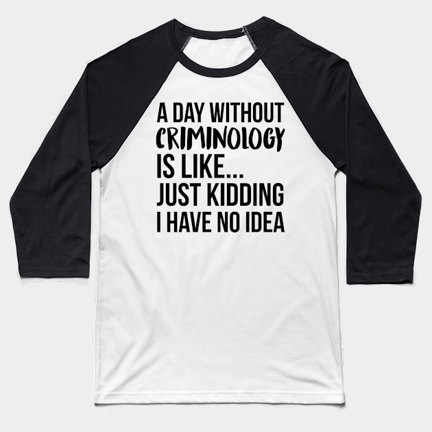 A Day Without criminology Baseball T-Shirt by IndigoPine